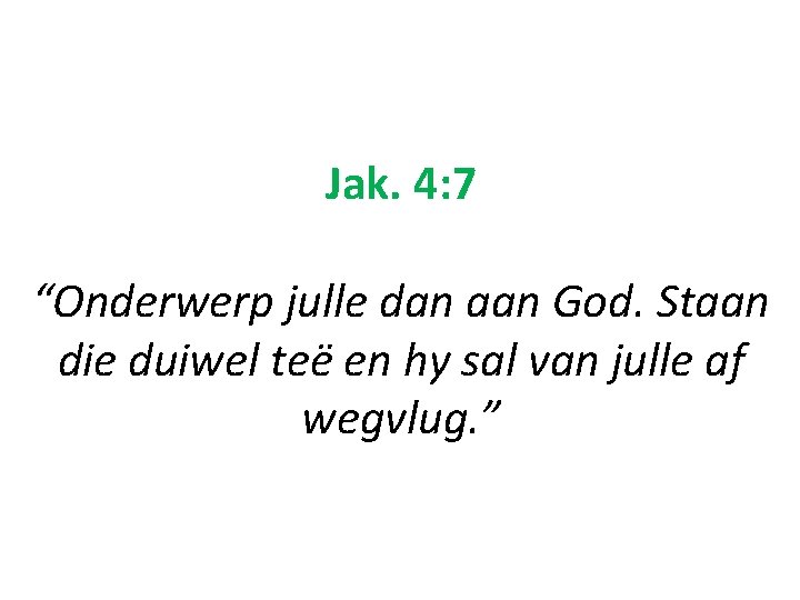 Jak. 4: 7 “Onderwerp julle dan aan God. Staan die duiwel teë en hy Jak. 4: 7 “Onderwerp julle dan aan God. Staan die duiwel teë en hy