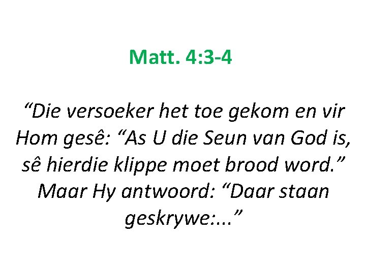 Matt. 4: 3 -4 “Die versoeker het toe gekom en vir Hom gesê: “As Matt. 4: 3 -4 “Die versoeker het toe gekom en vir Hom gesê: “As