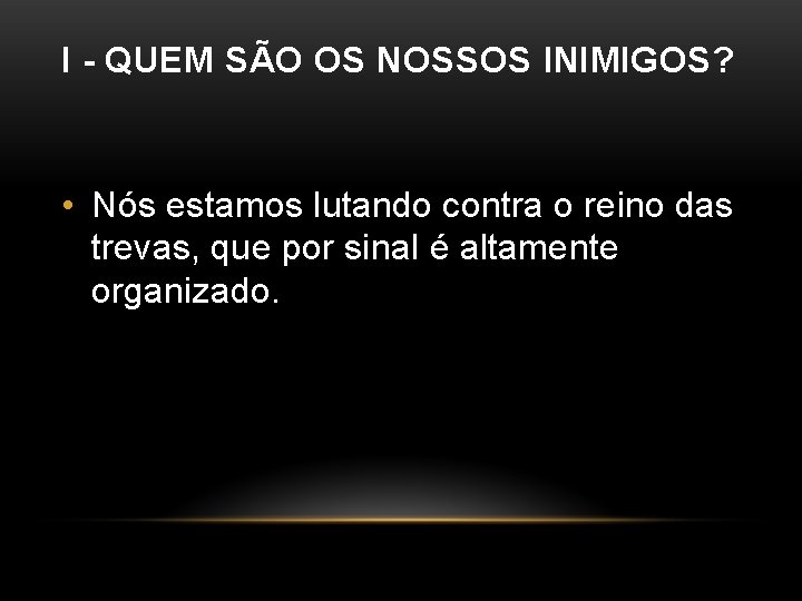 I - QUEM SÃO OS NOSSOS INIMIGOS? • Nós estamos lutando contra o reino