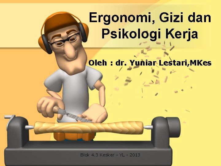 Ergonomi, Gizi dan Psikologi Kerja Oleh : dr. Yuniar Lestari, MKes Blok 4. 3