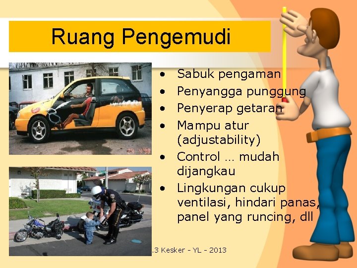 Ruang Pengemudi • • Sabuk pengaman Penyangga punggung Penyerap getaran Mampu atur (adjustability) •