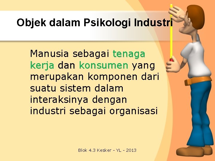 Objek dalam Psikologi Industri Manusia sebagai tenaga kerja dan konsumen yang merupakan komponen dari