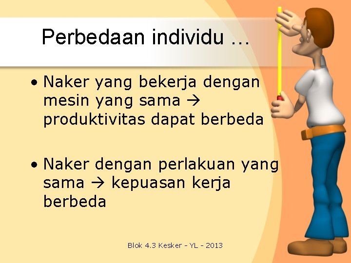 Perbedaan individu … • Naker yang bekerja dengan mesin yang sama produktivitas dapat berbeda