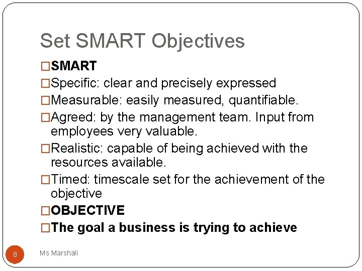 Set SMART Objectives �SMART �Specific: clear and precisely expressed �Measurable: easily measured, quantifiable. �Agreed:
