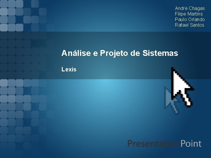 André Chagas Filipe Martins Paulo Orlando Rafael Santos Análise e Projeto de Sistemas Lexis