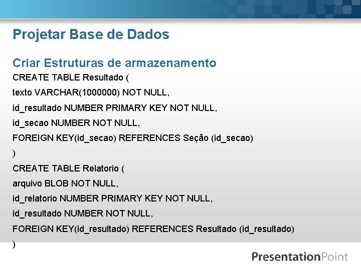 Projetar Base de Dados Criar Estruturas de armazenamento CREATE TABLE Resultado ( texto VARCHAR(1000000)