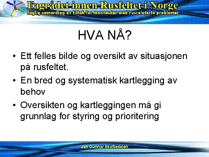 HVA NÅ? • Ett felles bilde og oversikt av situasjonen på rusfeltet. • En