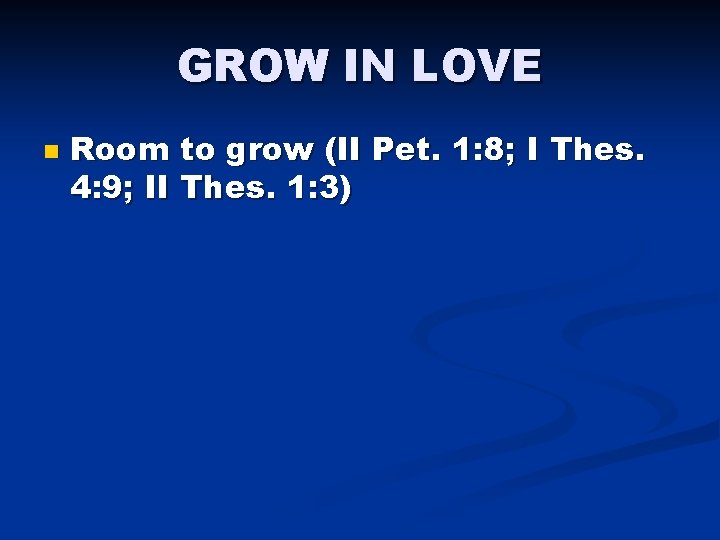 GROW IN LOVE n Room to grow (II Pet. 1: 8; I Thes. 4: