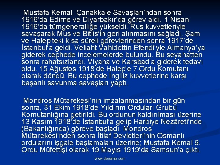 Mustafa Kemal, Çanakkale Savaşları’ndan sonra 1916’da Edirne ve Diyarbakır’da görev aldı. 1 Nisan 1916’da