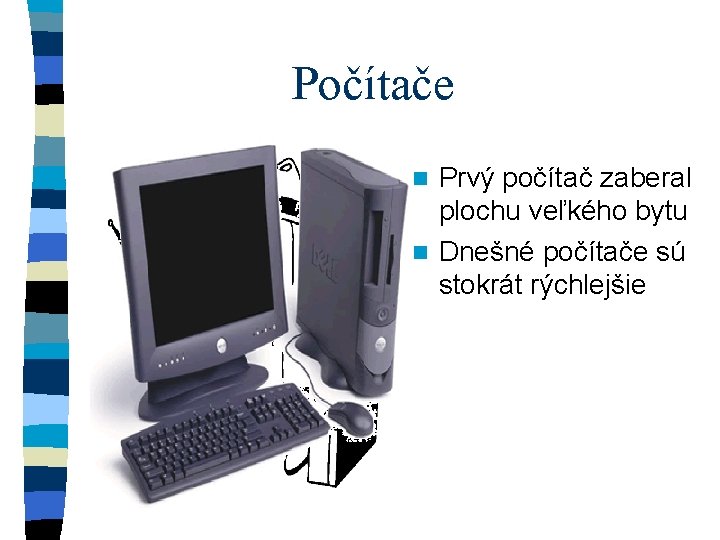 Počítače Prvý počítač zaberal plochu veľkého bytu n Dnešné počítače sú stokrát rýchlejšie n