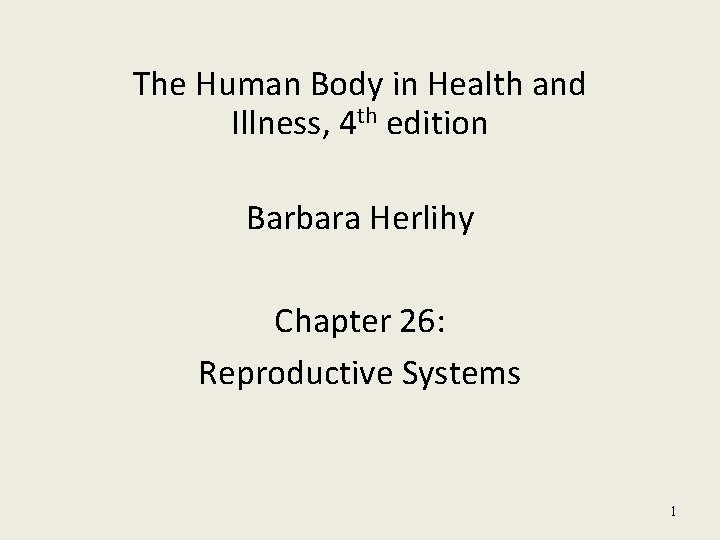 The Human Body in Health and Illness, 4 th edition Barbara Herlihy Chapter 26: