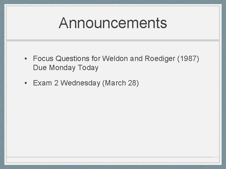 Announcements • Focus Questions for Weldon and Roediger (1987) Due Monday Today • Exam