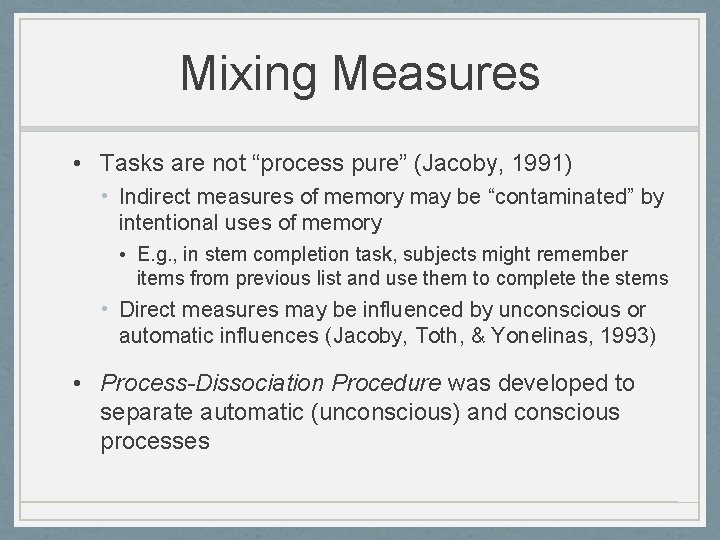 Mixing Measures • Tasks are not “process pure” (Jacoby, 1991) • Indirect measures of