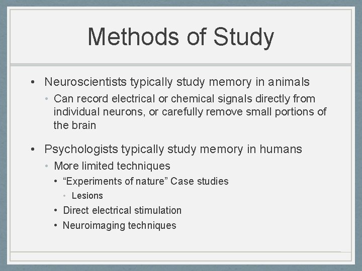 Methods of Study • Neuroscientists typically study memory in animals • Can record electrical