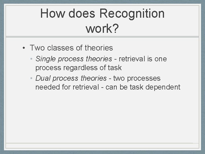 How does Recognition work? • Two classes of theories • Single process theories -