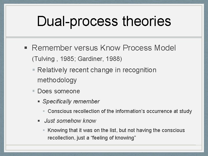 Dual-process theories Remember versus Know Process Model (Tulving , 1985; Gardiner, 1988) Relatively recent