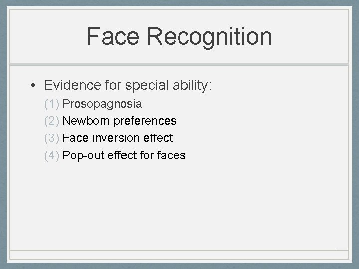 Face Recognition • Evidence for special ability: (1) Prosopagnosia (2) Newborn preferences (3) Face