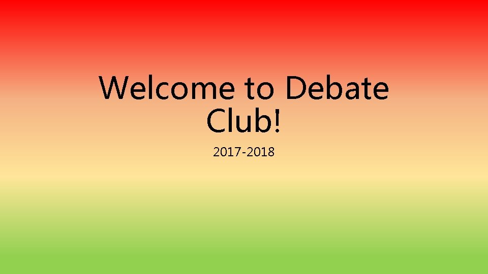 Welcome to Debate Club! 2017 -2018 
