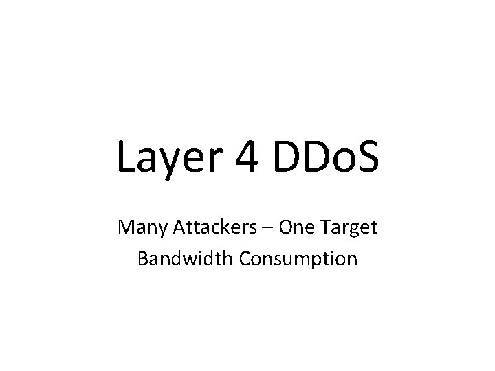 Layer 4 DDo. S Many Attackers – One Target Bandwidth Consumption 