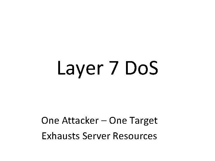 Layer 7 Do. S One Attacker – One Target Exhausts Server Resources 