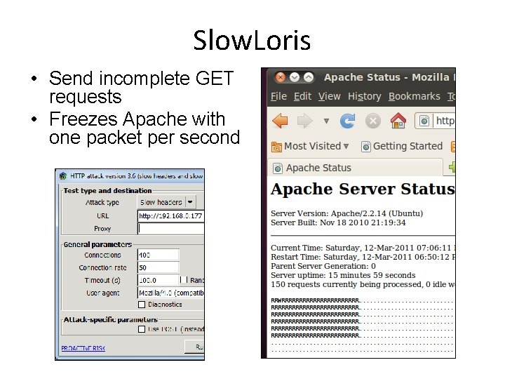 Slow. Loris • Send incomplete GET requests • Freezes Apache with one packet per