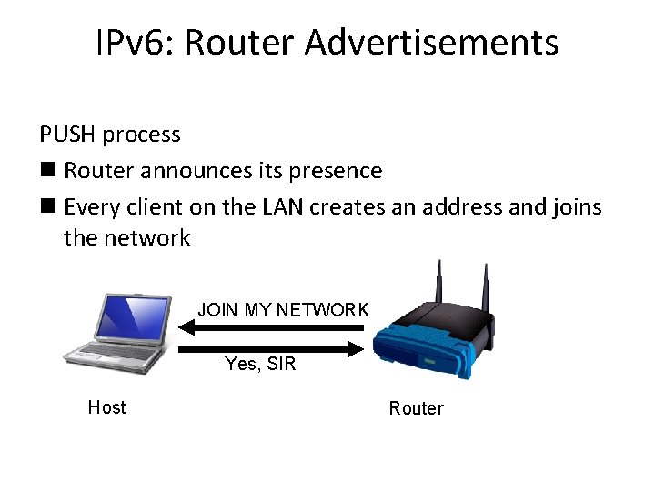 IPv 6: Router Advertisements PUSH process n Router announces its presence n Every client