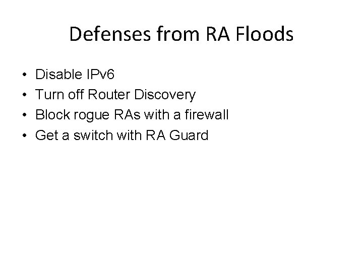 Defenses from RA Floods • • Disable IPv 6 Turn off Router Discovery Block