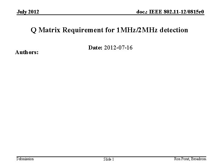 July 2012 doc. : IEEE 802. 11 -12/0815 r 0 Q Matrix Requirement for