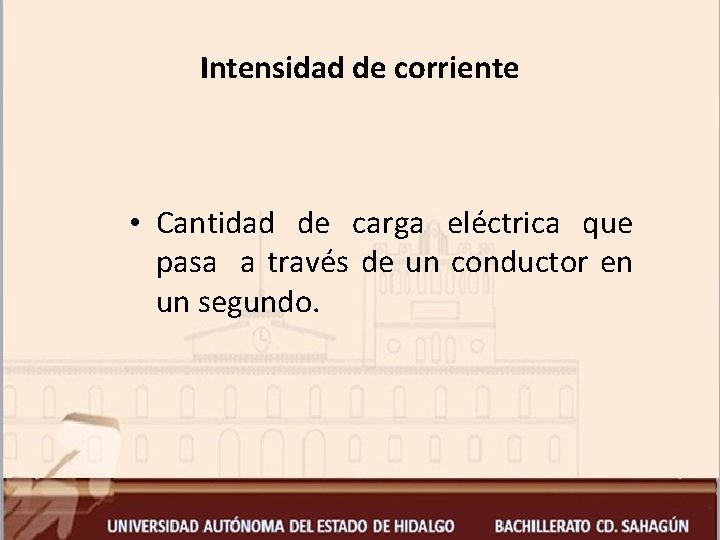 Intensidad de corriente • Cantidad de carga eléctrica que pasa a través de un