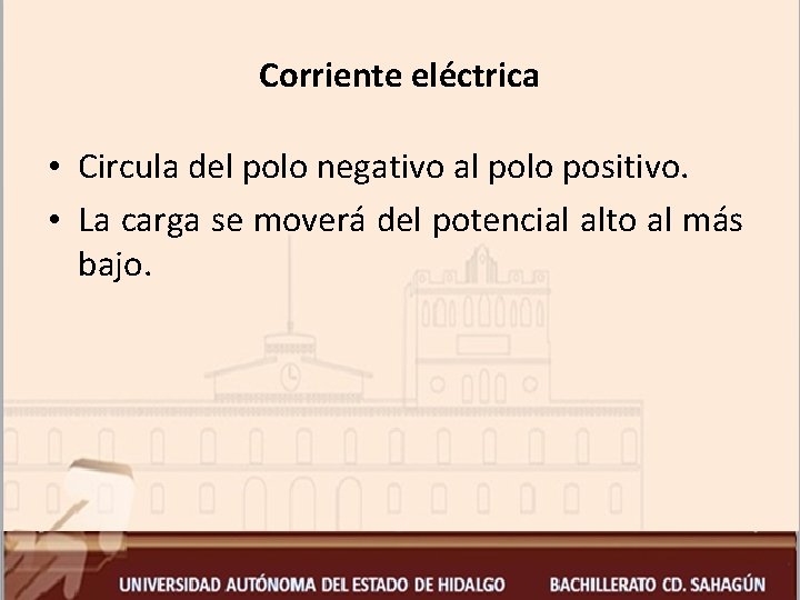 Corriente eléctrica • Circula del polo negativo al polo positivo. • La carga se