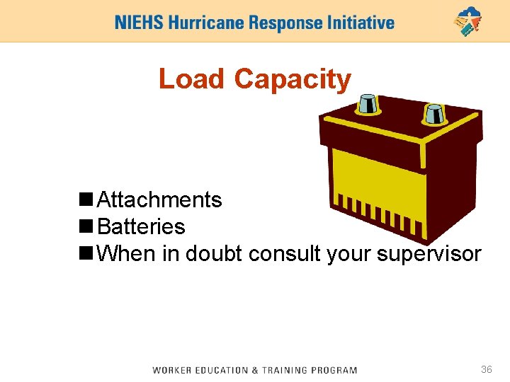 Load Capacity n Attachments n Batteries n When in doubt consult your supervisor 36