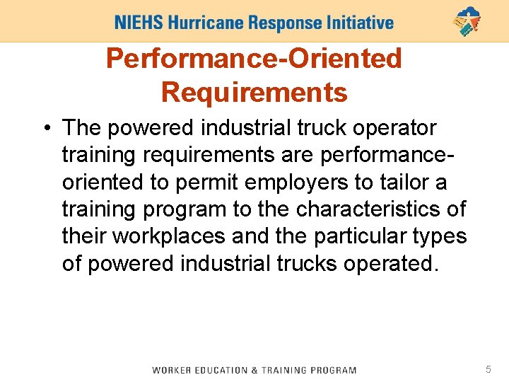 Performance-Oriented Requirements • The powered industrial truck operator training requirements are performanceoriented to permit