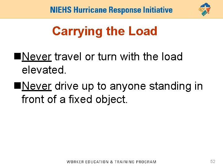 Carrying the Load n. Never travel or turn with the load elevated. n. Never