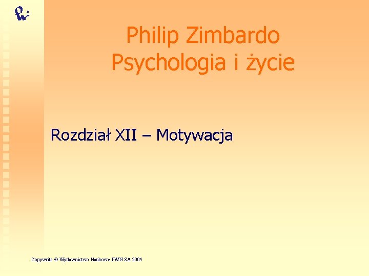 Philip Zimbardo Psychologia i życie Rozdział XII – Motywacja Copywrite © Wydawnictwo Naukowe PWN