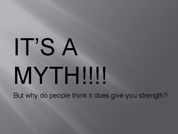 IT’S A MYTH!!!! But why do people think it does give you strength? 
