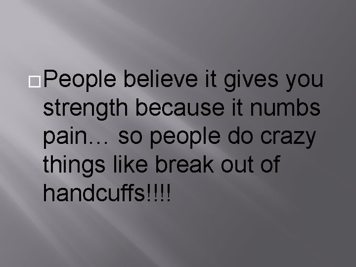 �People believe it gives you strength because it numbs pain… so people do crazy