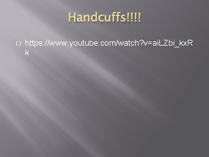 Handcuffs!!!! � https: //www. youtube. com/watch? v=ai. LZbi_kx. R k 