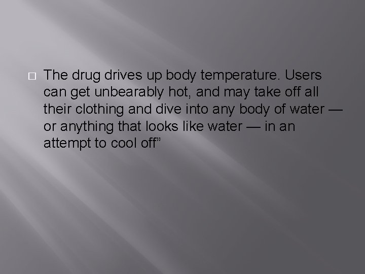 � The drug drives up body temperature. Users can get unbearably hot, and may