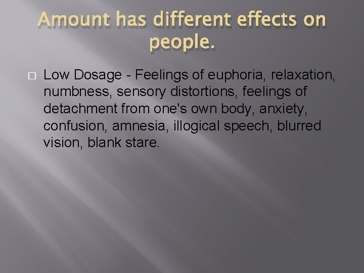 Amount has different effects on people. � Low Dosage - Feelings of euphoria, relaxation,