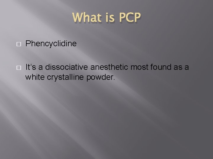 What is PCP � Phencyclidine � It’s a dissociative anesthetic most found as a