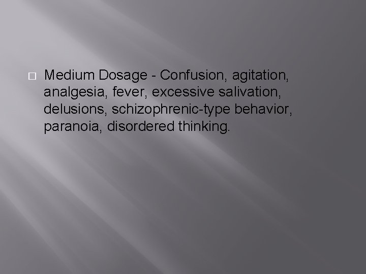 � Medium Dosage - Confusion, agitation, analgesia, fever, excessive salivation, delusions, schizophrenic-type behavior, paranoia,