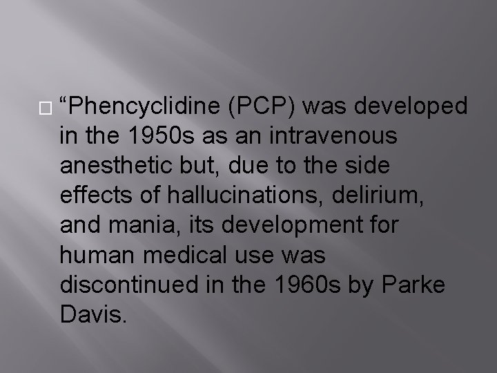 � “Phencyclidine (PCP) was developed in the 1950 s as an intravenous anesthetic but,