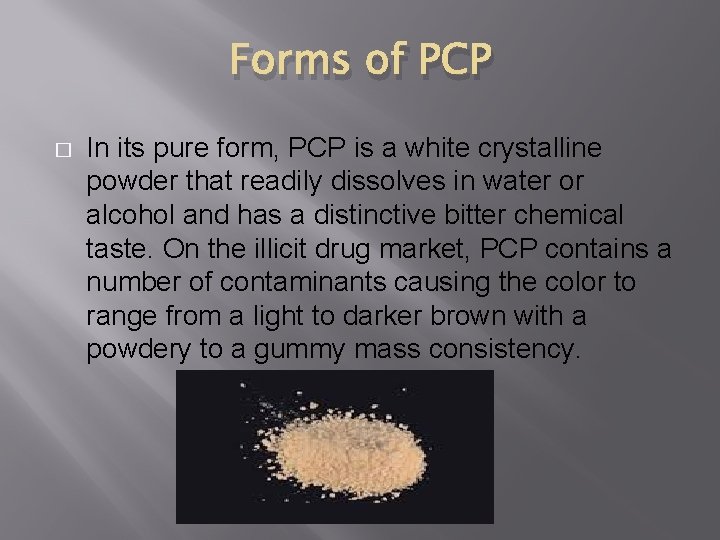 Forms of PCP � In its pure form, PCP is a white crystalline powder