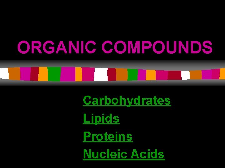 ORGANIC COMPOUNDS Carbohydrates Lipids Proteins Nucleic Acids 