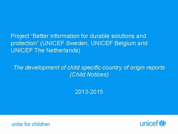Project “Better information for durable solutions and protection” (UNICEF Sweden, UNICEF Belgium and UNICEF