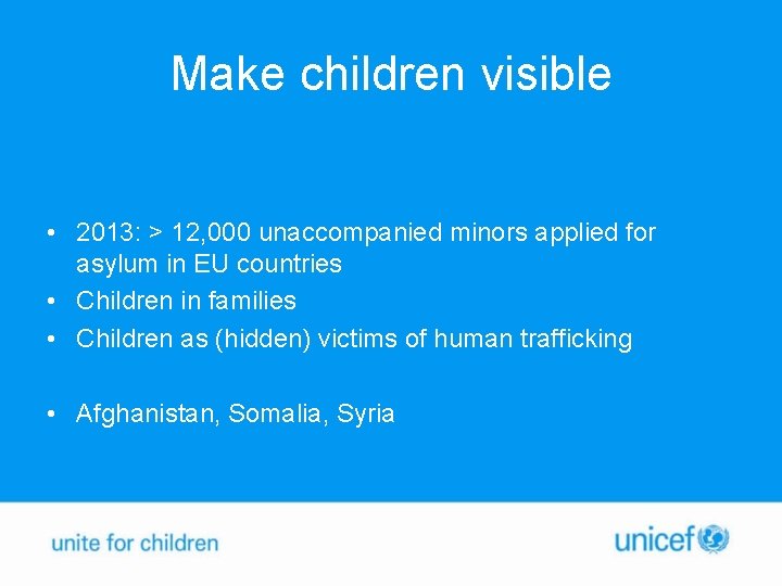 Make children visible • 2013: > 12, 000 unaccompanied minors applied for asylum in