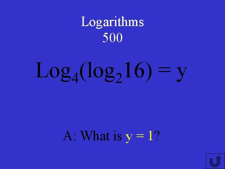 Logarithms 500 Log 4(log 216) = y A: What is y = 1? 