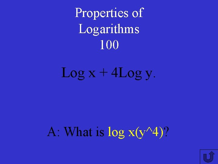 Properties of Logarithms 100 Log x + 4 Log y. A: What is log