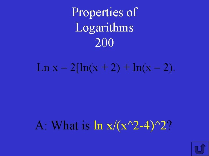 Properties of Logarithms 200 Ln x – 2[ln(x + 2) + ln(x – 2).