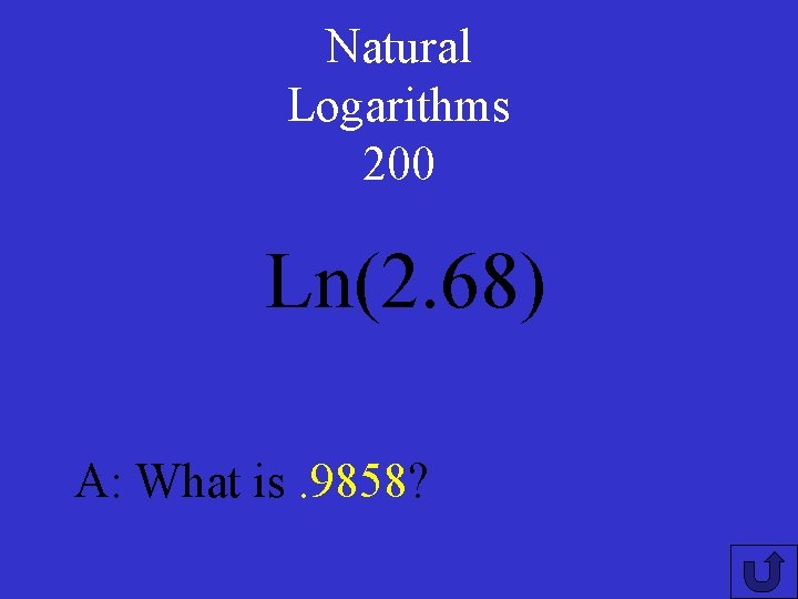 Natural Logarithms 200 Ln(2. 68) A: What is. 9858? 